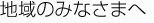 地域のみなさまへ