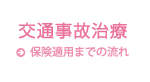 交通事故治療 / 保険適用までの流れ